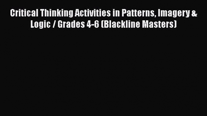 [PDF] Critical Thinking Activities in Patterns Imagery & Logic / Grades 4-6 (Blackline Masters)