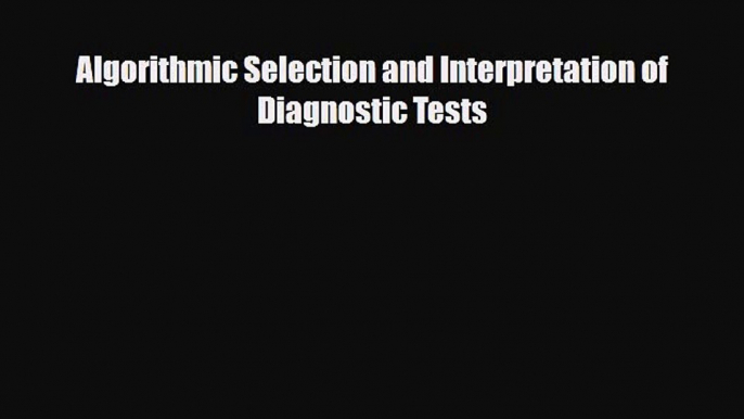 [PDF] Algorithmic Selection and Interpretation of Diagnostic Tests Download Full Ebook