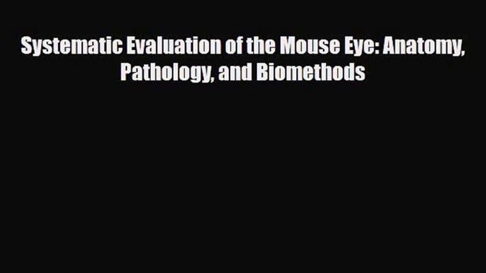 [PDF] Systematic Evaluation of the Mouse Eye: Anatomy Pathology and Biomethods Download Full