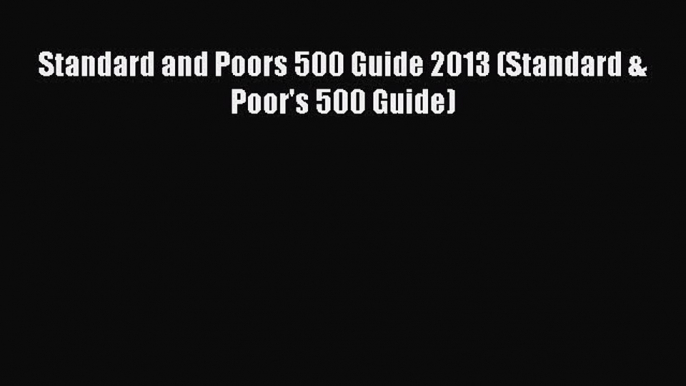 Read Standard and Poors 500 Guide 2013 (Standard & Poor's 500 Guide) Ebook Free