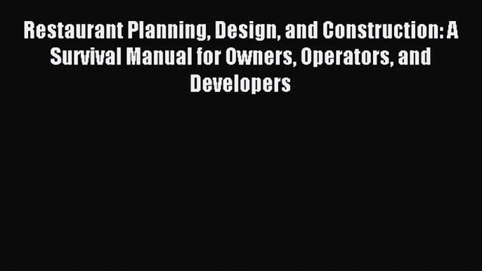 Read Restaurant Planning Design and Construction: A Survival Manual for Owners Operators and