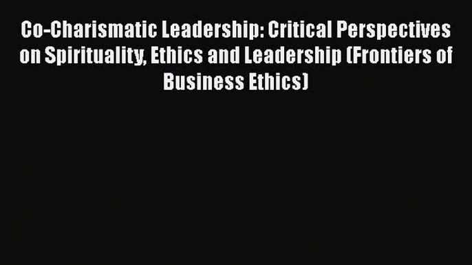 [PDF] Co-Charismatic Leadership: Critical Perspectives on Spirituality Ethics and Leadership