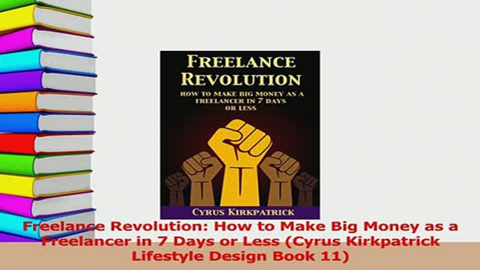 Download  Freelance Revolution How to Make Big Money as a Freelancer in 7 Days or Less Cyrus PDF Free