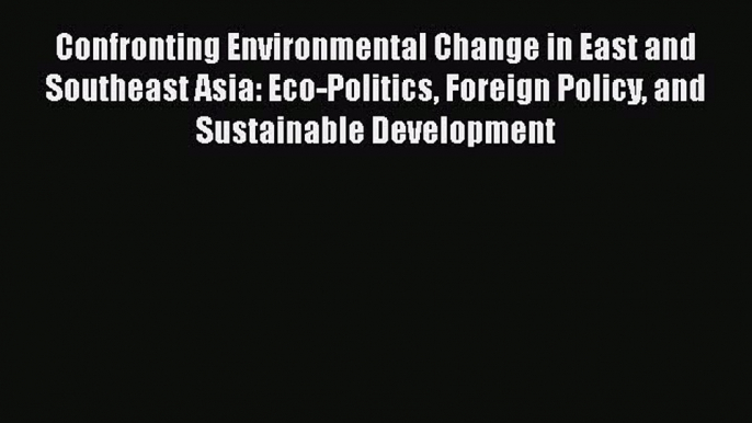 PDF Confronting Environmental Change in East and Southeast Asia: Eco-Politics Foreign Policy