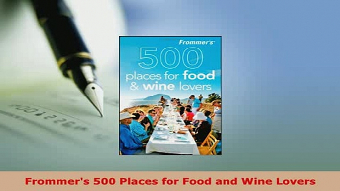 PDF  Frommers 500 Places for Food and Wine Lovers PDF Book Free