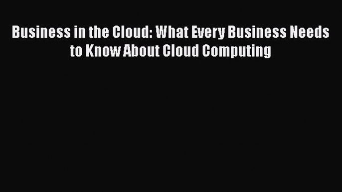 [Read book] Business in the Cloud: What Every Business Needs to Know About Cloud Computing