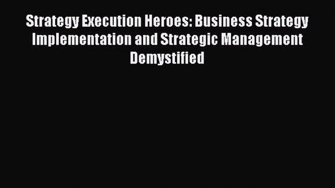 [Read book] Strategy Execution Heroes: Business Strategy Implementation and Strategic Management