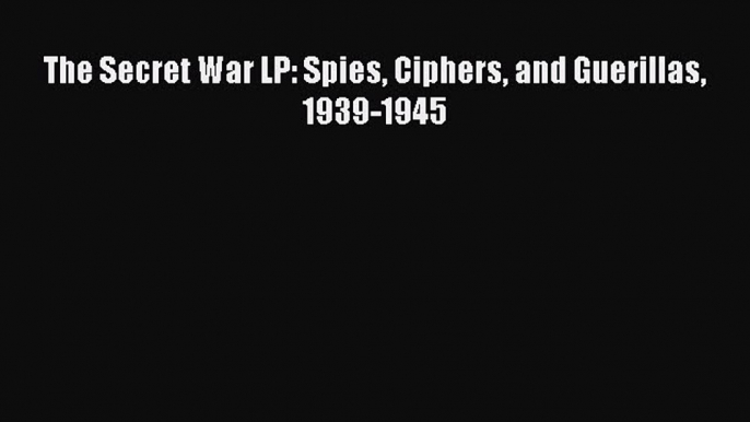 Download The Secret War LP: Spies Ciphers and Guerillas 1939-1945 Free Books