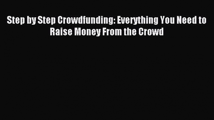 Download Step by Step Crowdfunding: Everything You Need to Raise Money From the Crowd PDF Free