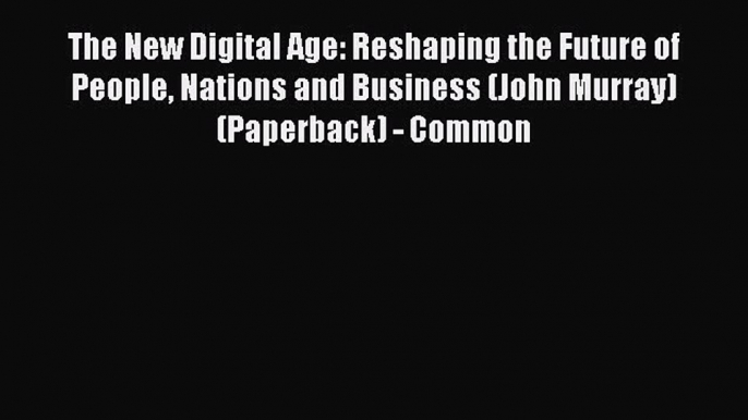 [Read book] The New Digital Age: Reshaping the Future of People Nations and Business (John