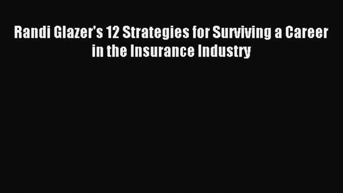 Read Randi Glazer's 12 Strategies for Surviving a Career in the Insurance Industry Ebook Free