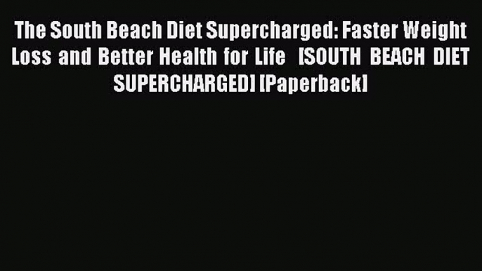 Read The South Beach Diet Supercharged: Faster Weight Loss and Better Health for Life   [SOUTH