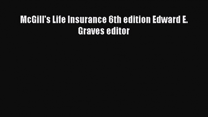 Download McGill's Life Insurance 6th edition Edward E. Graves editor  Read Online