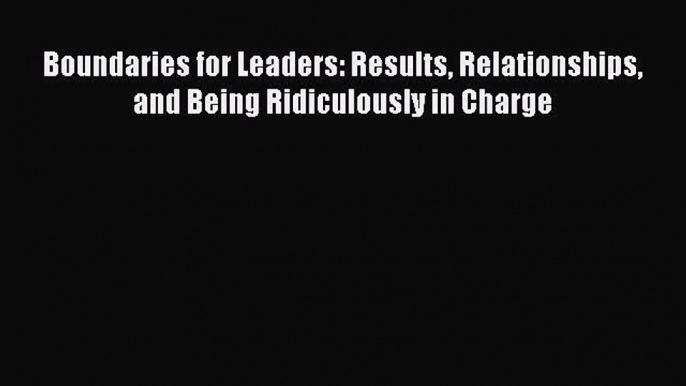 [Read book] Boundaries for Leaders: Results Relationships and Being Ridiculously in Charge