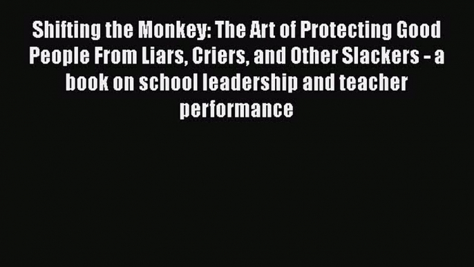 [Read book] Shifting the Monkey: The Art of Protecting Good People From Liars Criers and Other