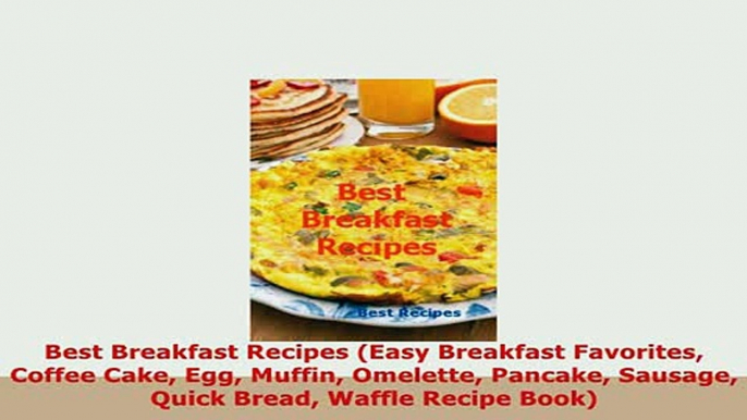 Download  Best Breakfast Recipes Easy Breakfast Favorites Coffee Cake Egg Muffin Omelette Pancake Read Full Ebook