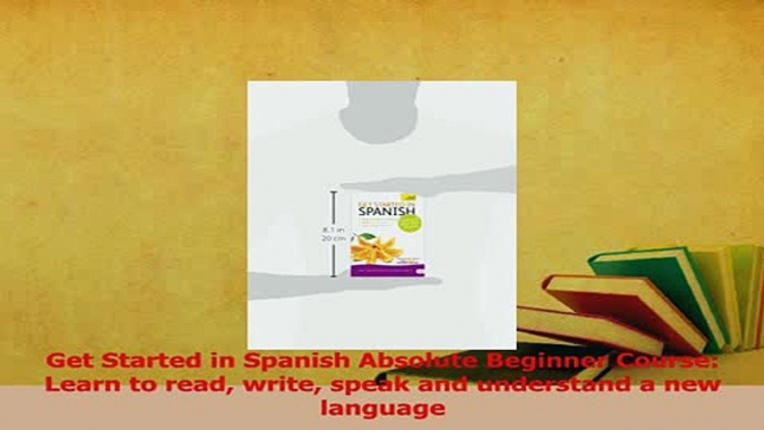 Download  Get Started in Spanish Absolute Beginner Course Learn to read write speak and understand Ebook Free