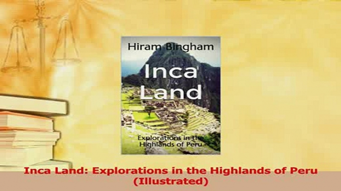 Download  Inca Land Explorations in the Highlands of Peru Illustrated Ebook Online