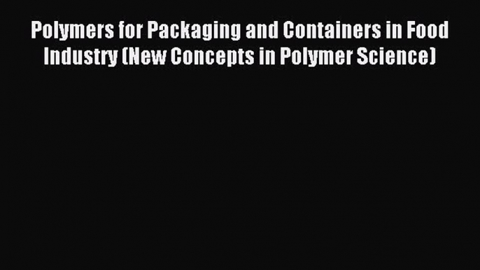 Read Polymers for Packaging and Containers in Food Industry (New Concepts in Polymer Science)