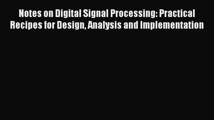 [PDF] Notes on Digital Signal Processing: Practical Recipes for Design Analysis and Implementation