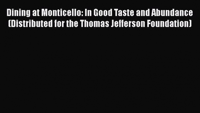 Download Dining at Monticello: In Good Taste and Abundance (Distributed for the Thomas Jefferson