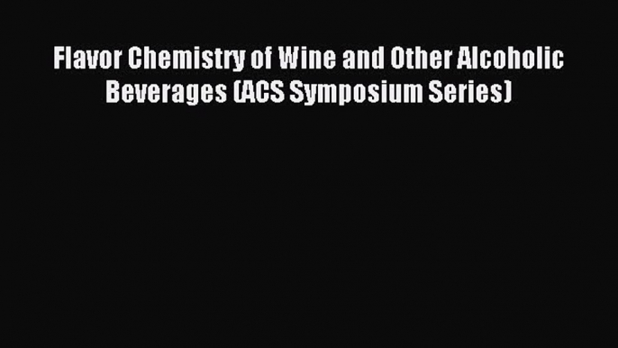 Read Flavor Chemistry of Wine and Other Alcoholic Beverages (ACS Symposium Series) Ebook Free