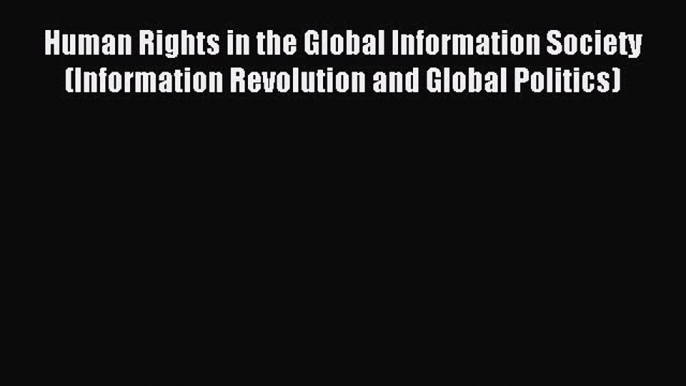 Read Human Rights in the Global Information Society (Information Revolution and Global Politics)