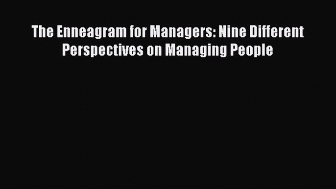 Download The Enneagram for Managers: Nine Different Perspectives on Managing People Free Books