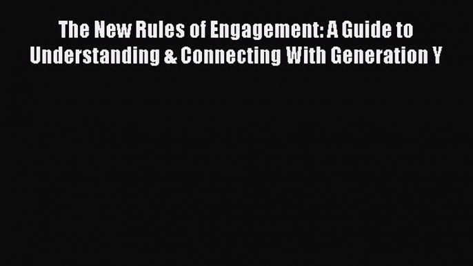 PDF The New Rules of Engagement: A Guide to Understanding & Connecting With Generation Y  EBook