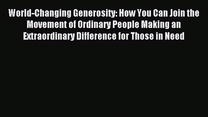 Read World-Changing Generosity: How You Can Join the Movement of Ordinary People Making an