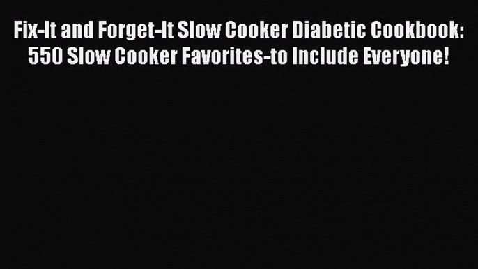 [DONWLOAD] Fix-It and Forget-It Slow Cooker Diabetic Cookbook: 550 Slow Cooker Favorites-to