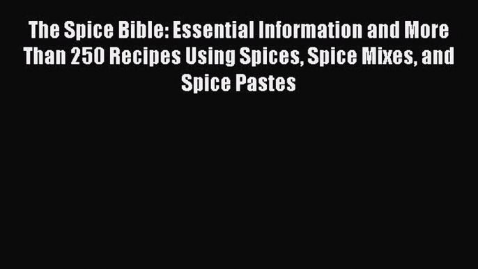 [DONWLOAD] The Spice Bible: Essential Information and More Than 250 Recipes Using Spices Spice