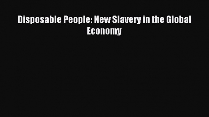 Read Disposable People: New Slavery in the Global Economy Ebook Free