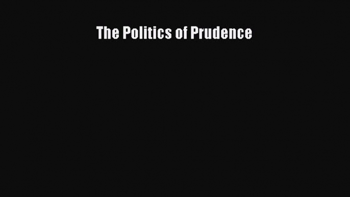 Read The Politics of Prudence Ebook Free