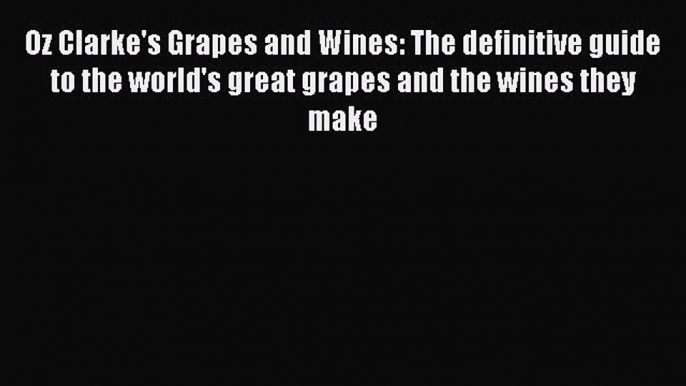 [DONWLOAD] Oz Clarke's Grapes and Wines: The definitive guide to the world's great grapes and