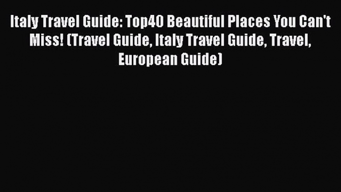 PDF Italy Travel Guide: Top40 Beautiful Places You Can't Miss! (Travel Guide Italy Travel Guide