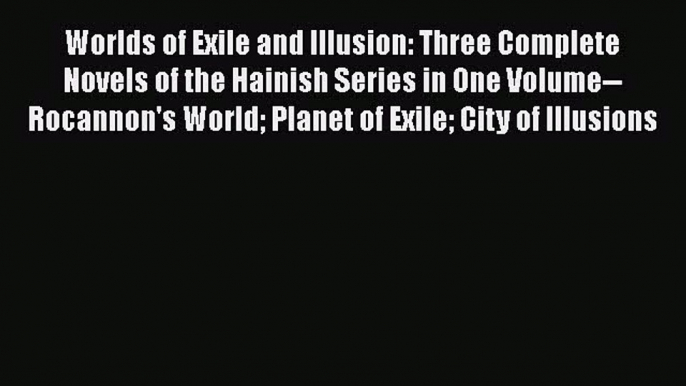 Download Worlds of Exile and Illusion: Three Complete Novels of the Hainish Series in One Volume--Rocannon's