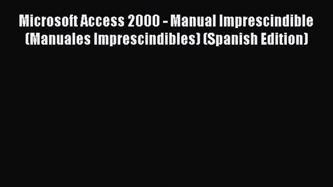 [PDF] Microsoft Access 2000 - Manual Imprescindible (Manuales Imprescindibles) (Spanish Edition)