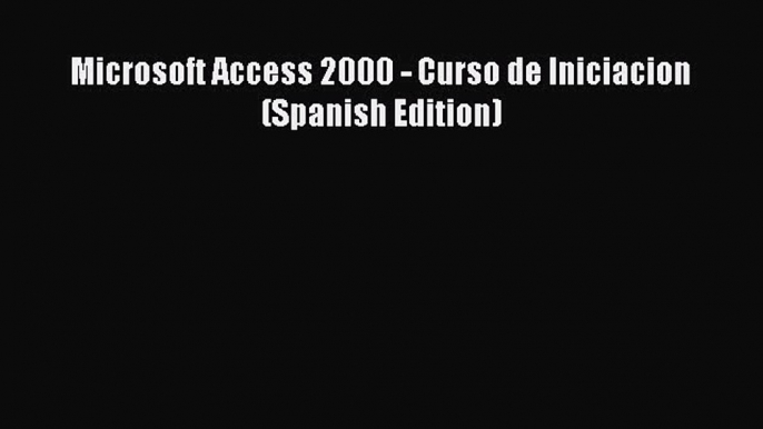 [PDF] Microsoft Access 2000 - Curso de Iniciacion (Spanish Edition) [Read] Full Ebook