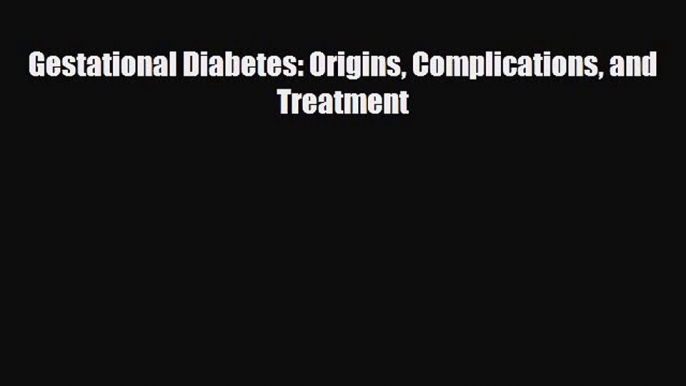 [PDF] Gestational Diabetes: Origins Complications and Treatment Download Full Ebook