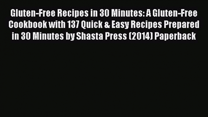 Download Gluten-Free Recipes in 30 Minutes: A Gluten-Free Cookbook with 137 Quick & Easy Recipes