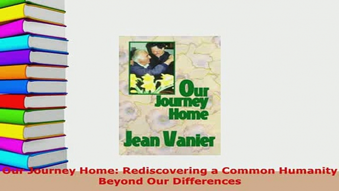 PDF  Our Journey Home Rediscovering a Common Humanity Beyond Our Differences Download Full Ebook