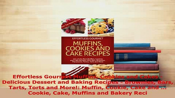 Download  Effortless Gourmet Muffins Cookies and Cakes  Delicious Dessert and Baking Recipes  PDF Full Ebook