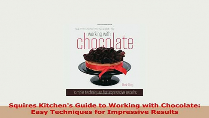 Download  Squires Kitchens Guide to Working with Chocolate Easy Techniques for Impressive Results Download Online