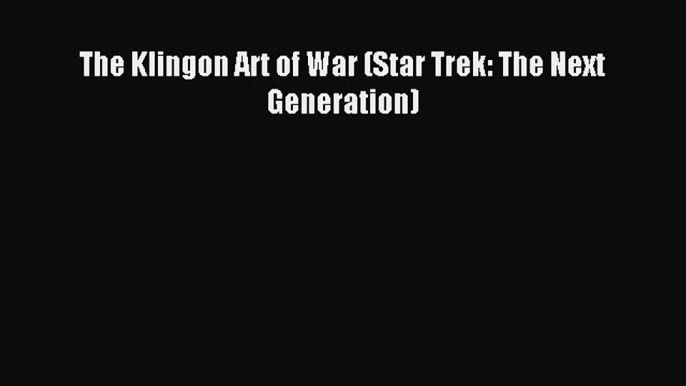 Download The Klingon Art of War (Star Trek: The Next Generation) Free Books