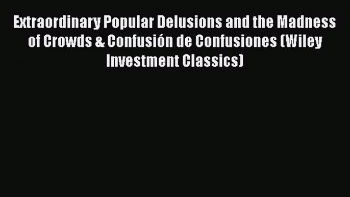 Read Extraordinary Popular Delusions and the Madness of Crowds & Confusión de Confusiones (Wiley