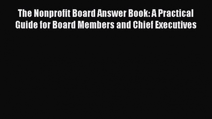 Read The Nonprofit Board Answer Book: A Practical Guide for Board Members and Chief Executives