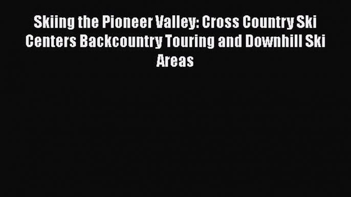 Download Skiing the Pioneer Valley: Cross Country Ski Centers Backcountry Touring and Downhill