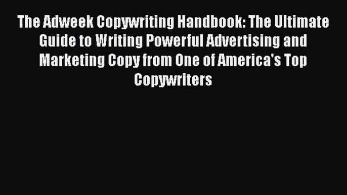 Read The Adweek Copywriting Handbook: The Ultimate Guide to Writing Powerful Advertising and