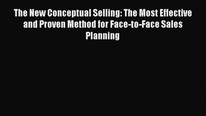 Read The New Conceptual Selling: The Most Effective and Proven Method for Face-to-Face Sales